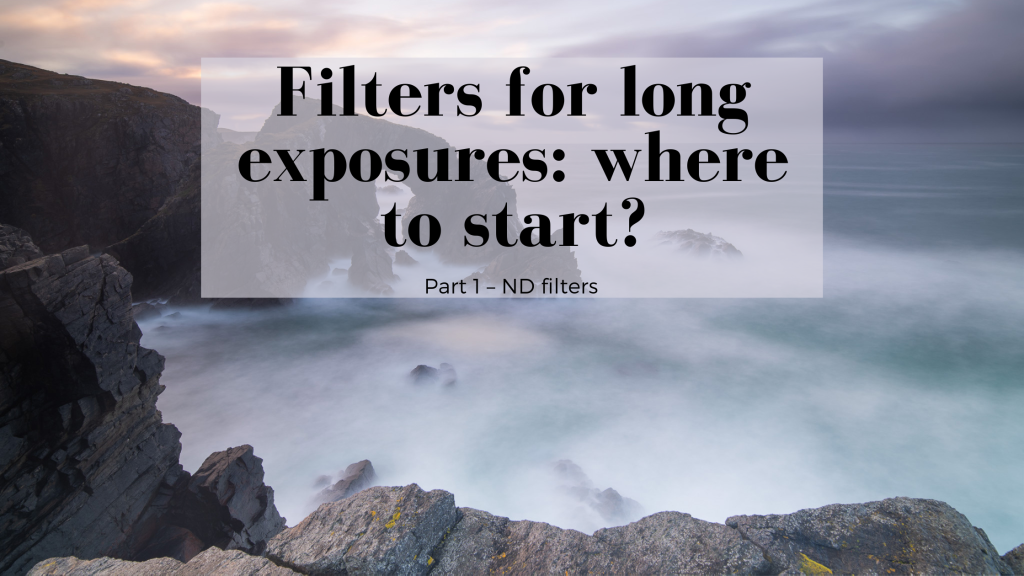 Filters for long exposures: where to start?  Part 1 – ND filters 